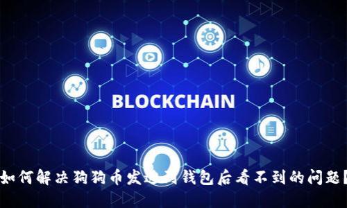 如何解决狗狗币发送到钱包后看不到的问题？
