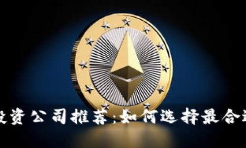 十大区块链投资公司推荐：如何选择最合适的投资伙伴