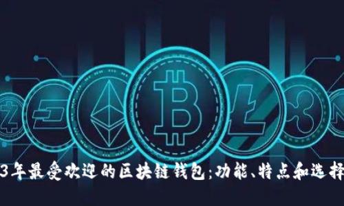 2023年最受欢迎的区块链钱包：功能、特点和选择指南
