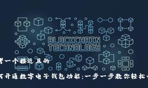 思考一个接近且的

如何开通数字电子钱包功能：一步一步教你轻松开启