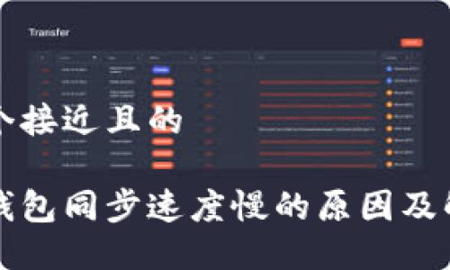 思考一个接近且的

虚拟币钱包同步速度慢的原因及解决方案