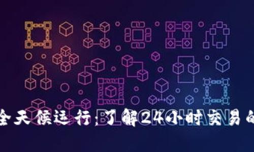 区块链交易全天候运行：了解24小时交易的机制与优势