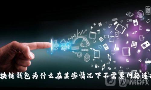 区块链钱包为什么在某些情况下不需要网络连接？