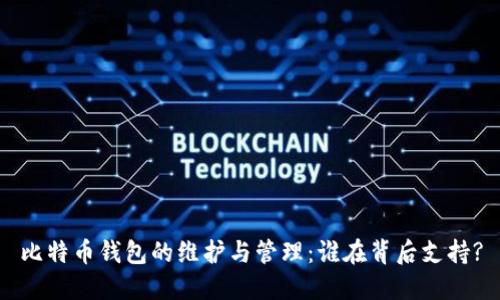 比特币钱包的维护与管理：谁在背后支持?