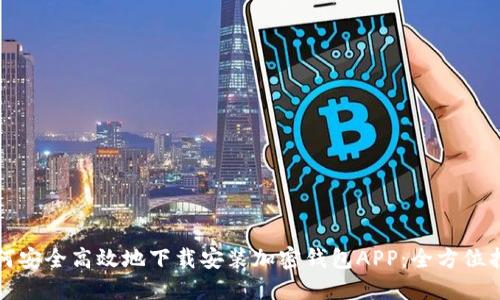 如何安全高效地下载安装加密钱包APP：全方位指南