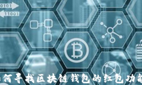 
如何寻找区块链钱包的红包功能？