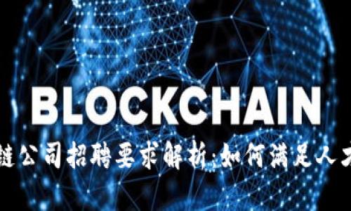 区块链公司招聘要求解析：如何满足人才需求