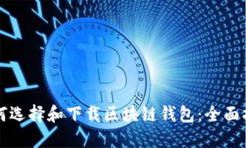 如何选择和下载区块链钱包：全面指南