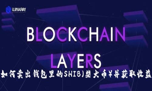 如何卖出钱包里的SHIB（柴犬币）并获取收益