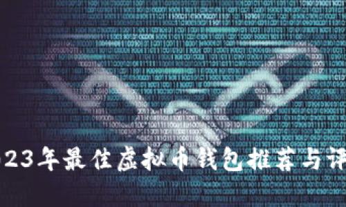 2023年最佳虚拟币钱包推荐与评测