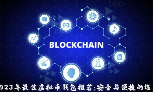 
2023年最佳虚拟币钱包推荐：安全与便捷的选择