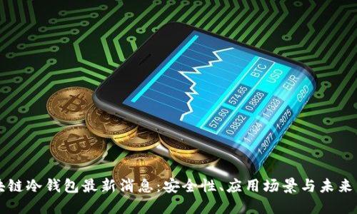 区块链冷钱包最新消息：安全性、应用场景与未来发展