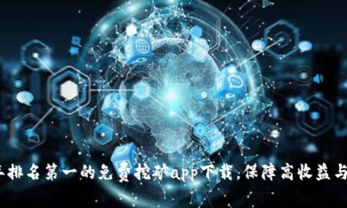 2023年排名第一的免费挖矿app下载，保障高收益与安全性
