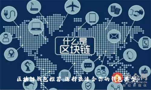 区块链钱包推荐：选择最适合你的钱包类型
