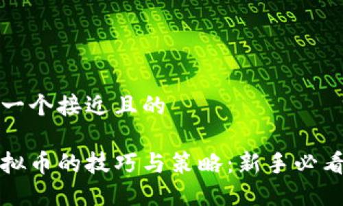 思考一个接近且的

炒虚拟币的技巧与策略：新手必看指南