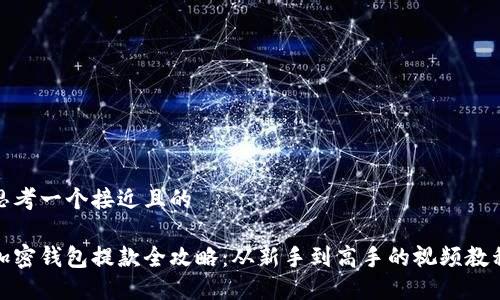 思考一个接近且的

加密钱包提款全攻略：从新手到高手的视频教程