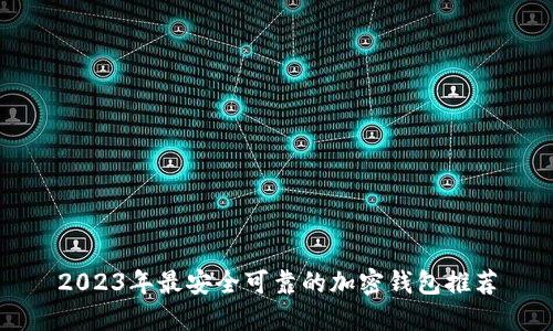 2023年最安全可靠的加密钱包推荐