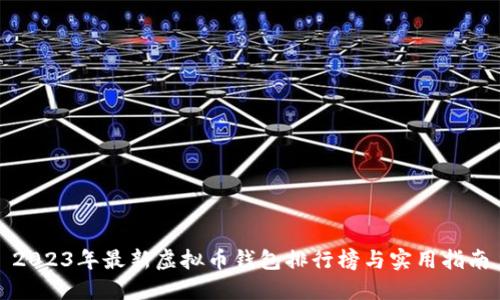 2023年最新虚拟币钱包排行榜与实用指南