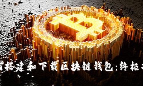 如何搭建和下载区块链钱包：终极指南