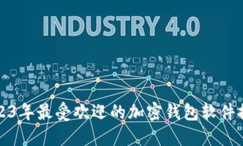 2023年最受欢迎的加密钱包软件推荐