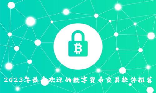 2023年最受欢迎的数字货币交易软件推荐