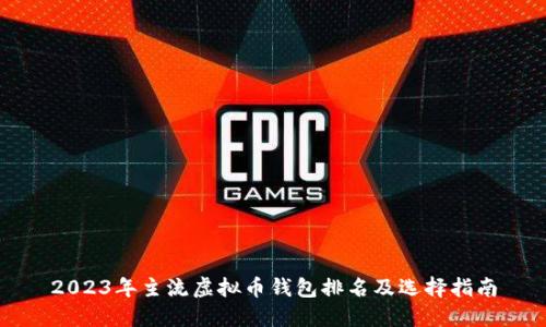2023年主流虚拟币钱包排名及选择指南