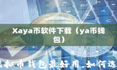 
2023年推荐：哪些虚拟币钱包最好用，如何选择最适合你的钱包？