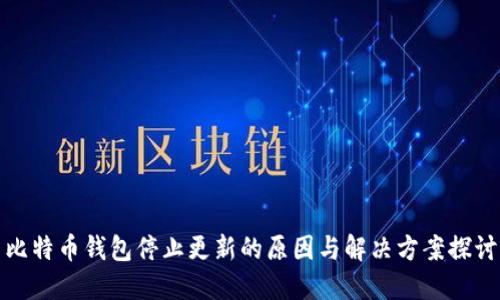 比特币钱包停止更新的原因与解决方案探讨