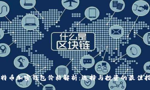 比特币加密钱包价格解析：选择与投资的最佳指南