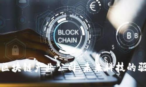 探索区块链产业公司：未来科技的驱动力