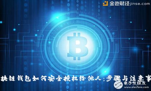 区块链钱包如何安全授权给他人：步骤与注意事项