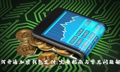 如何开通加密钱包支付：完整指南与常见问题解答