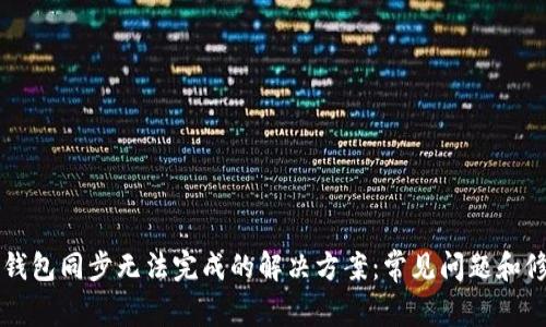 区块链钱包同步无法完成的解决方案：常见问题和修复指南