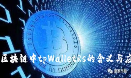 ### 区块链中tpWalletRs的含义与应用解析