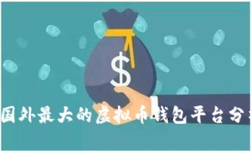 2023年国外最大的虚拟币钱包平台分析与推荐