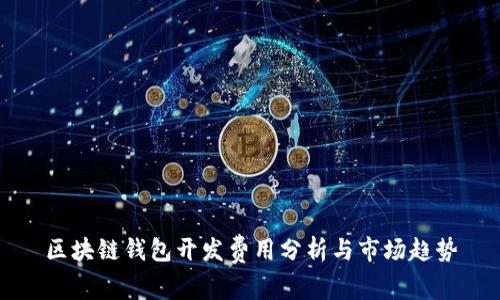 区块链钱包开发费用分析与市场趋势