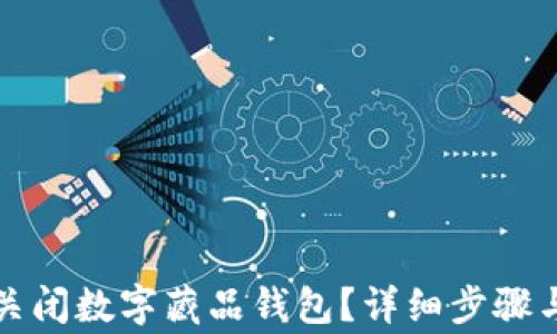 
如何安全关闭数字藏品钱包？详细步骤与注意事项