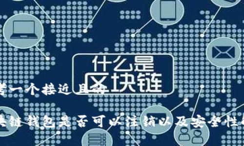 思考一个接近且的

区块链钱包是否可以注销以及安全性解析
