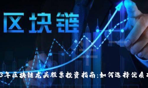 2023年区块链龙头股票投资指南：如何选择优质项目？