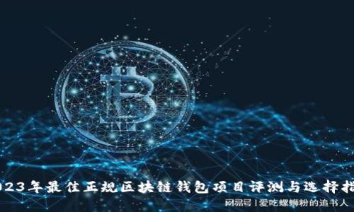 2023年最佳正规区块链钱包项目评测与选择指南