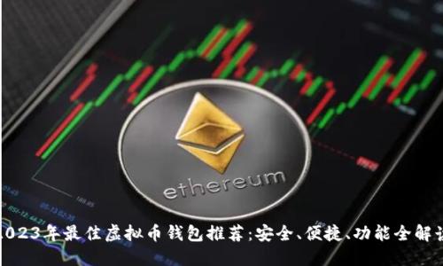 2023年最佳虚拟币钱包推荐：安全、便捷、功能全解读