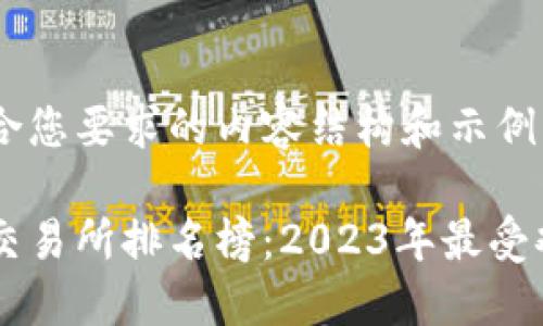 下面是符合您要求的内容结构和示例。

币圈十大交易所排名榜：2023年最受欢迎的平台