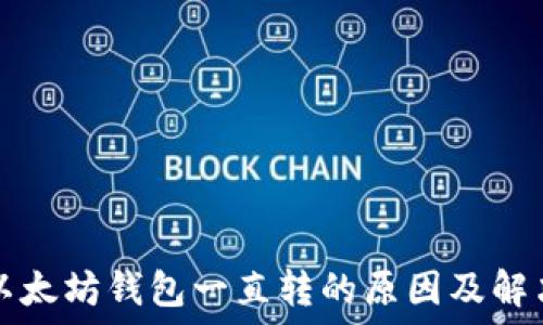    
打开以太坊钱包一直转的原因及解决方法