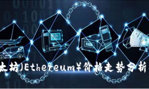 2020年以太坊（Ethereum）价格走势分析及影响因素