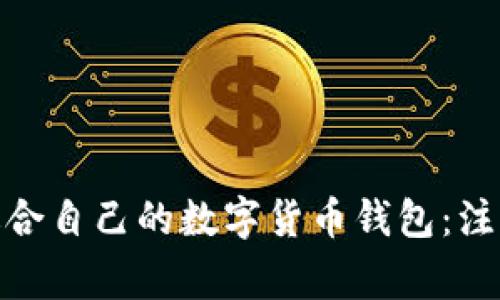 : 如何选择适合自己的数字货币钱包：注意事项与建议