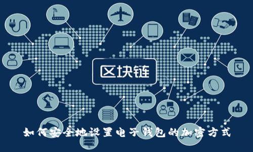 如何安全地设置电子钱包的加密方式