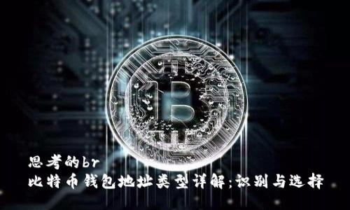 思考的br
比特币钱包地址类型详解：识别与选择
