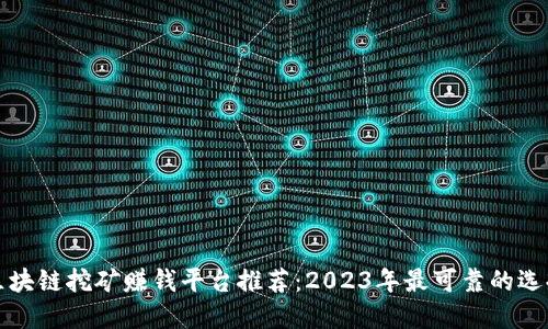 区块链挖矿赚钱平台推荐：2023年最可靠的选择