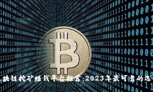 区块链挖矿赚钱平台推荐：2023年最可靠的选择