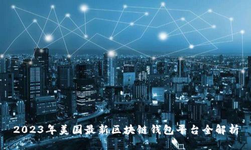 2023年美国最新区块链钱包平台全解析